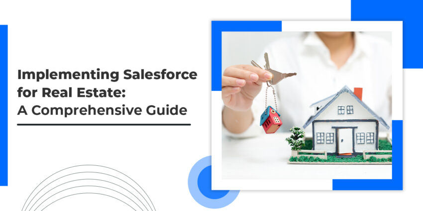 Implementing Salesforce for Real Estate: A Comprehensive Guide